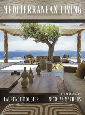 Mediterranean Living: Varied Residences Immerse Readers in the Diverse Architectural and Decorative Styles of Southern Europe by Dougier, Laurence