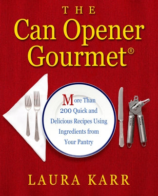 The Can Opener Gourmet: More Than 200 Quick and Delicious Recipes Using Ingredients from Your Pantry by Karr, Laura