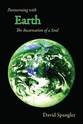 Partnering with Earth: The Incarnation of a Soul by Spangler, David