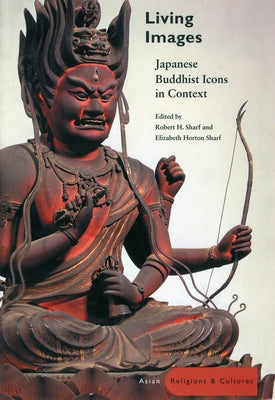 Living Images: Japanese Buddhist Icons in Context by Sharf, Robert H.