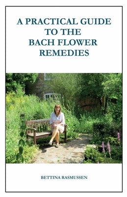 A Practical Guide to the Bach Flower Remedies by Rasmussen, Bettina