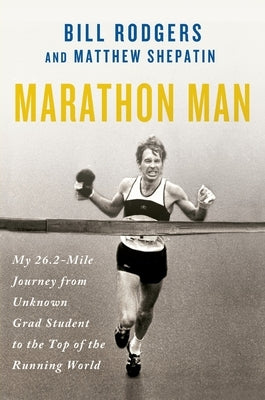 Marathon Man: My 26.2-Mile Journey from Unknown Grad Student to the Top of the Running World by Rodgers, Bill