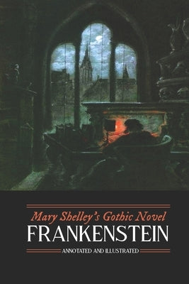 Mary Shelley's Frankenstein, Annotated and Illustrated: The Uncensored 1818 Text with Maps, Essays, and Analysis by Kellermeyer, M. Grant