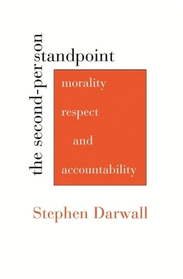 The Second-Person Standpoint: Morality, Respect, and Accountability by Darwall, Stephen