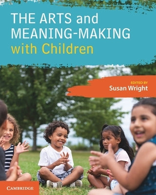 The Arts and Meaning-Making with Children by Wright, Susan