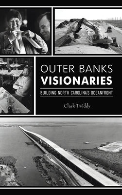 Outer Banks Visionaries: Building North Carolina's Oceanfront by Twiddy, Clark