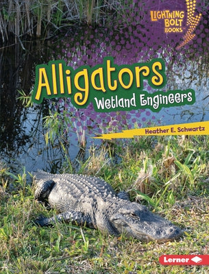 Alligators: Wetland Engineers by Schwartz, Heather E.