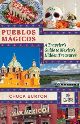 Pueblos Mágicos: A Traveler's Guide to Mexico's Hidden Treasures by Burton, Chuck