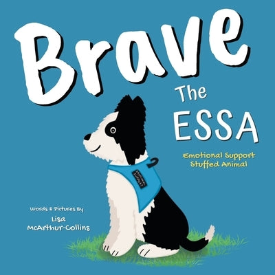 Brave The ESSA: A Story About An Emotional Support Stuffed Animal by McArthur-Collins