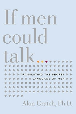 If Men Could Talk...: Translating the Secret Language of Men by Gratch, Alon