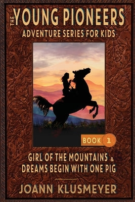 GIRL OF THE MOUNTAINS and DREAMS BEGIN WITH ONE PIG: An Anthology of Young Pioneer Adventures by Klusmeyer, Joann