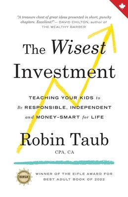 The Wisest Investment: Teaching Your Kids to Be Responsible, Independent and Money-Smart for Life by Taub, Robin