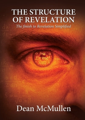 The Structure of Revelation: The finish to Revelation Simplified by McMullen, Dean
