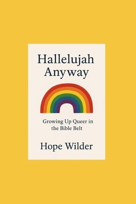 Hallelujah Anyway: Growing Up Queer in the Bible Belt by Wilder, Hope