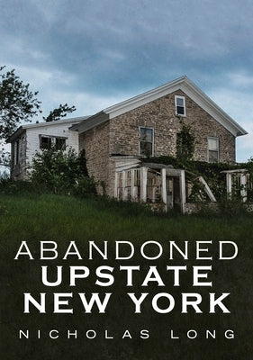 Abandoned Upstate New York by Long, Nicholas