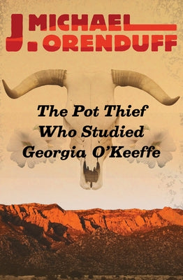 The Pot Thief Who Studied Georgia O'Keeffe by Orenduff, J. Michael