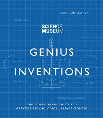 Genius Inventions: The Stories Behind History's Greatest Technological Breakthroughs by Challoner, Jack