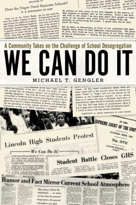 We Can Do It: A Community Takes on the Challenge of School Desegregation by Gengler, Michael T.