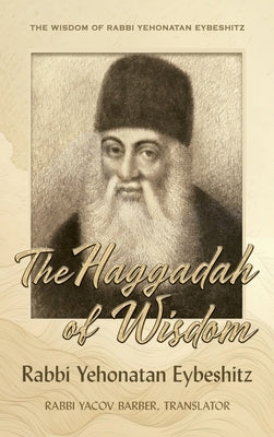 Haggadah of Wisdom: by Rabbi Yehonatan Eybeshitz by Barber, Rabbi Yacov