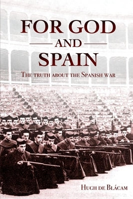 For God and Spain: The Truth About the Spanish War by de Bl&#195;&#161;cam, Hugh