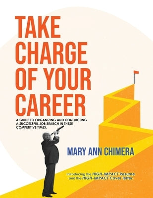 Take Charge of Your Career: A guide to organizing and conducting a successful job search in these competitive times by Chimera, Mary Ann