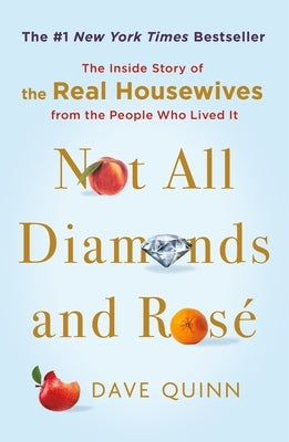 Not All Diamonds and Rosé: The Inside Story of the Real Housewives from the People Who Lived It by Quinn, Dave