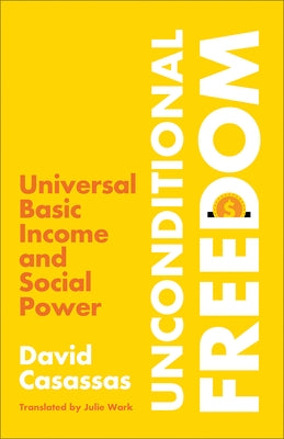 Unconditional Freedom: Universal Basic Income and Social Power by Casassas, David