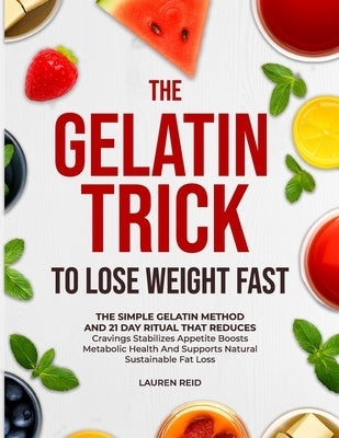 Gelatin Trick to Lose Weight: A Simple Gelatin Ritual and a Guided Plan to Curb Cravings, Balance Appetite, and Support Natural Weight Loss. by Reid, Lauren