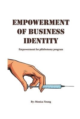 Empowerment Of Business Identity: Empowerment For Phlebotomy Program by Young, Monica