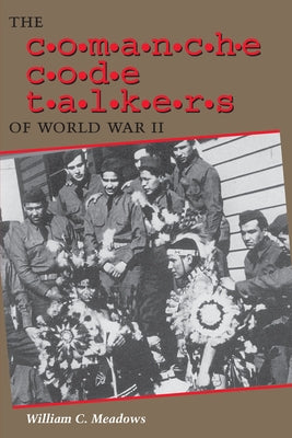 The Comanche Code Talkers of World War II by Meadows, William C.