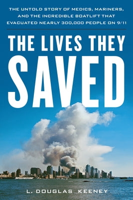 The Lives They Saved: The Untold Story of Medics, Mariners, and the Incredible Boatlift That Evacuated Nearly 300,000 People on 9/11 by Keeney, L. Douglas