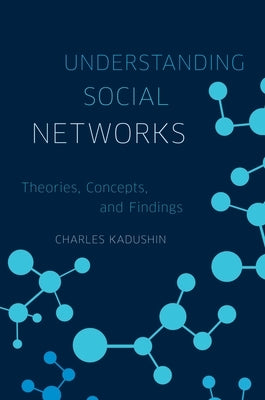 Understanding Social Networks: Theories, Concepts, and Findings by Kadushin, Charles