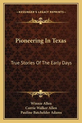 Pioneering In Texas: True Stories Of The Early Days by Allen, Winnie