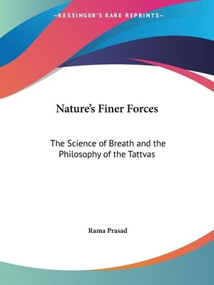 Nature's Finer Forces: The Science of Breath and the Philosophy of the Tattvas by Prasad, Rama