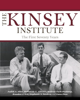 The Kinsey Institute: The First Seventy Years by Allen, Judith A.