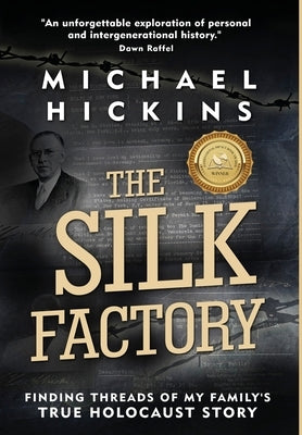 The Silk Factory: Finding Threads of My Family's True Holocaust Story by Hickins, Michael