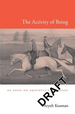 The Activity of Being: An Essay on Aristotle's Ontology by Kosman, Aryeh