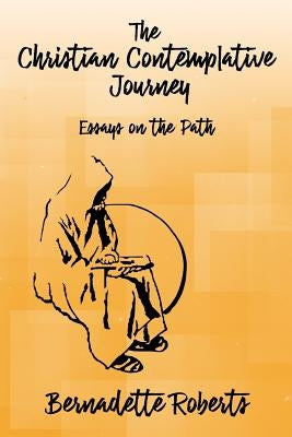 The Christian Contemplative Journey: Essays on the Path by Roberts, Bernadette