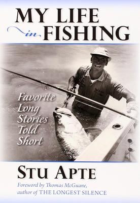 My Life in Fishing: Favorite Long Stories Told Short by Apte, Stu