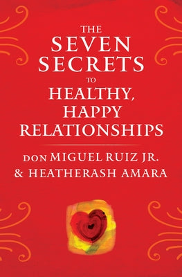 The Seven Secrets to Healthy, Happy Relationships by Ruiz, Don Miguel