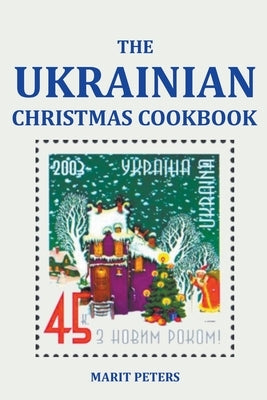 The Ukrainian Christmas Cookbook by Peters, Marit