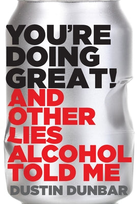 You're Doing Great! (and Other Lies Alcohol Told Me) by Dunbar, Dustin