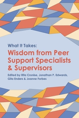 What it Takes: Wisdom from Peer Support Specialists and Supervisors by Cronise, Rita