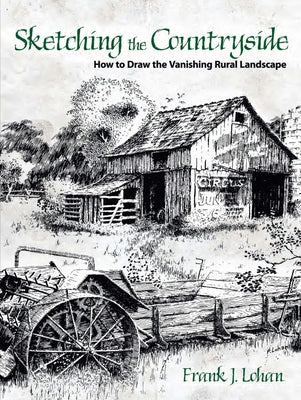 Sketching the Countryside: How to Draw the Vanishing Rural Landscape by Lohan, Frank J.