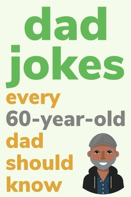 Dad Jokes Every 60 Year Old Dad Should Know: Plus Bonus Try Not To Laugh Game by Radcliff, Ben