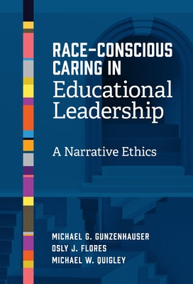 Race-Conscious Caring in Educational Leadership: A Narrative Ethics by Gunzenhauser, Michael G.