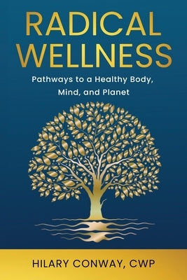 Radical Wellness: Pathways to a Healthy Body, Mind, and Planet by Conway, Hilary