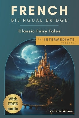 French Bilingual Bridge: Classic Fairy Tales for Intermediate Readers by Wilson, Vallerie