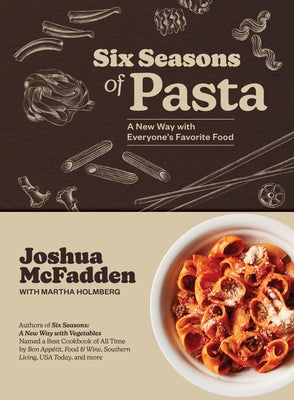 Six Seasons of Pasta: A New Way with Everyone's Favorite Food by McFadden, Joshua