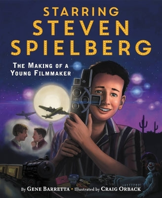 Starring Steven Spielberg: The Making of a Young Filmmaker by Barretta, Gene